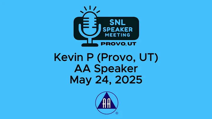 Kevin P (Provo, UT) - AA Speaker - 5-24-25