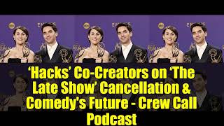 ‘Hacks’ Co-Creators on ‘The Late Show’ Cancellation &amp; Comedy's Future - Crew Call Podcast
