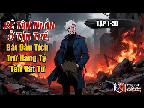 Video [Full Audio] Kẻ Tàn Nhẫn Ở Tận Thế, Bắt Đầu Tích Trữ Hàng Tỷ Tấn Vật Tư Tập 1-50 - youtube