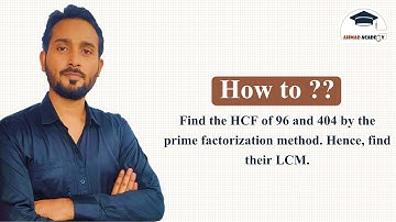 Find the HCF of 96 and 404 by the prime factorisation method. Hence, find their LCM.