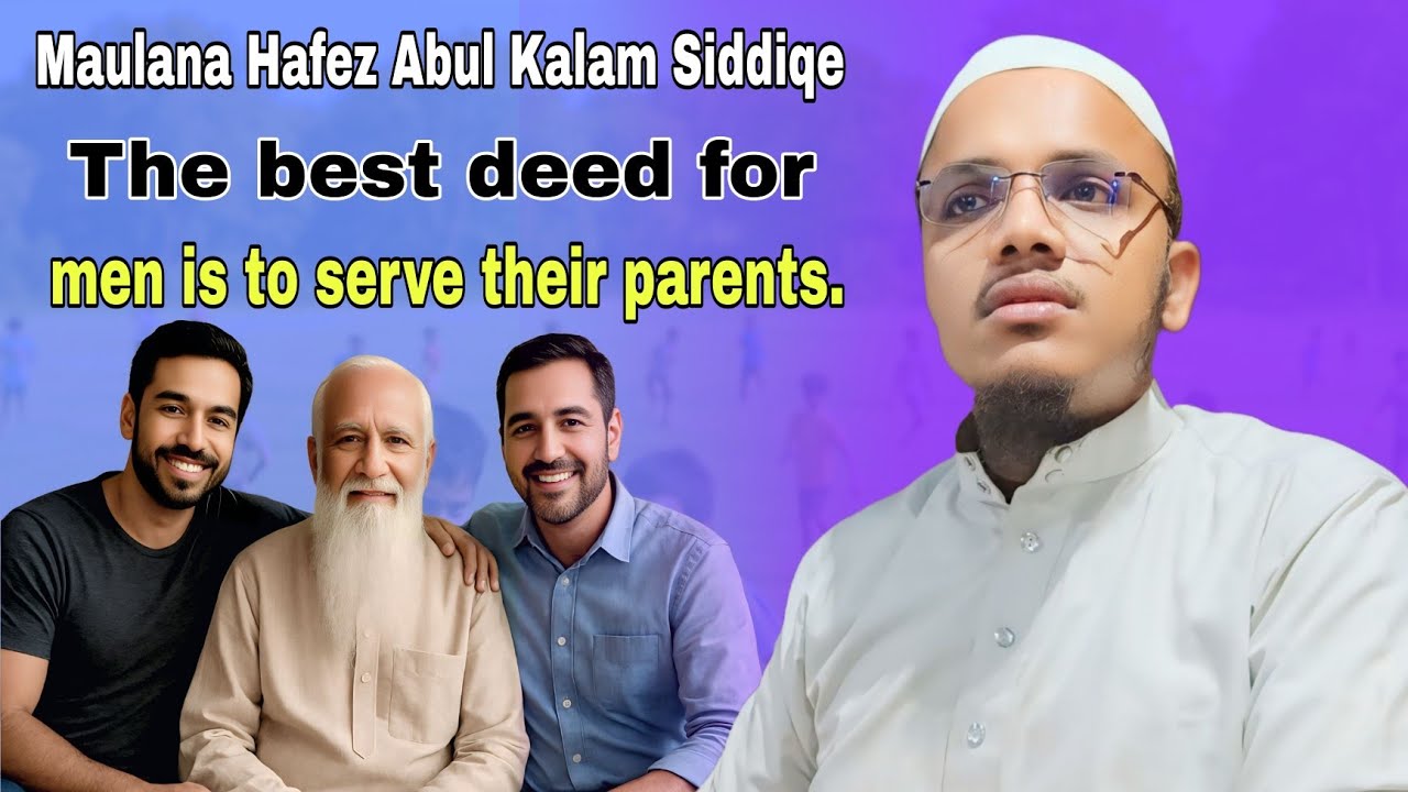 Maulana Hafez Abul Kalam Siddiqe | The best deed for men is to serve their parents.