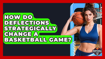How Do Deflections Strategically Change A Basketball Game? - Basketball Stats Central