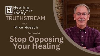 Stop Opposing Your Healing, Part 4 | Mike Hoesch