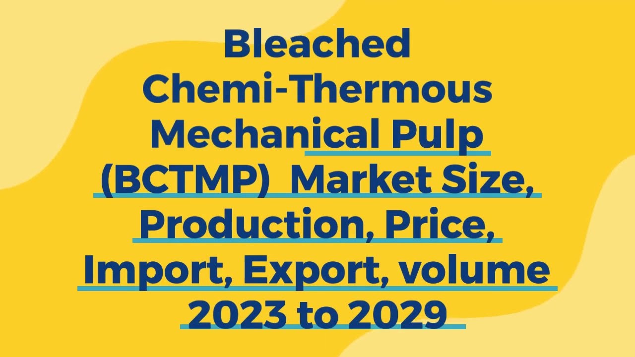 Bleached Chemi-Thermous Mechanical Pulp Market Size, Production, Price, Import, Export 2023 to 2029