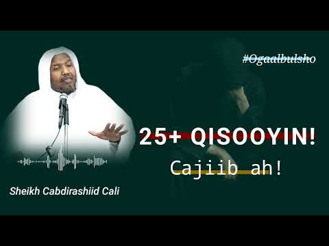 25+ Qisooyin Cajaa'ib Badan Qalbigaaga Saameeyn Doona || Sheekh Cabdirashiid Cali @OGAALBULSHO