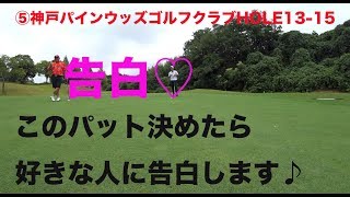 【ゴルフラウンド動画】告白♡ロングパット決めたら好きな人に告白します！神戸パインウッズゴルフクラブ13-15HOLE