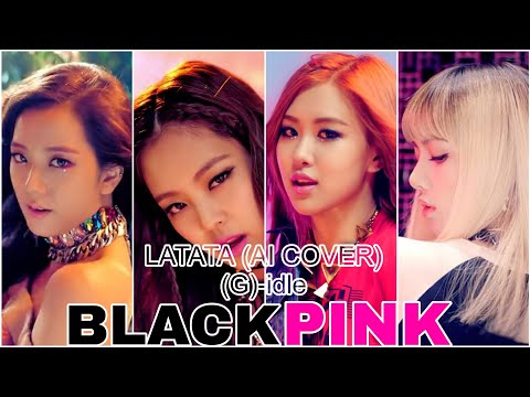 BlackPink (AI COVER) - LATATA (by G-idle) [Made with KITS.AI]