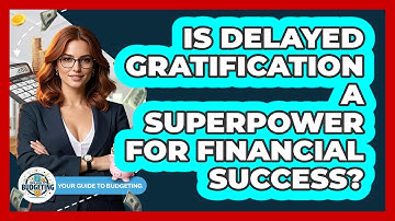 Is Delayed Gratification A Superpower For Financial Success? - Your Guide to Budgeting