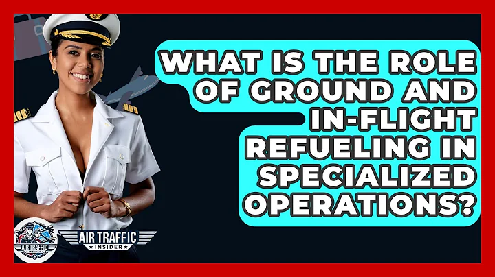 What Is The Role Of Ground And In-flight Refueling In Specialized Operations? - Air Traffic Insider