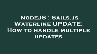 NodeJS : Sails.js Waterline UPDATE: How to handle multiple updates