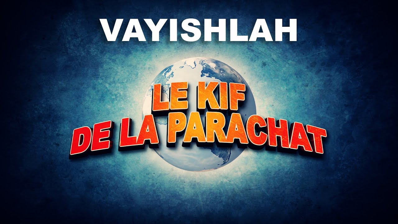 LE KIF DANS LA PARACHAT - VAYISHLAH (8)