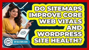 Do Sitemaps Improve Core Web Vitals And WordPress Site Health? - WP Solutions Guru