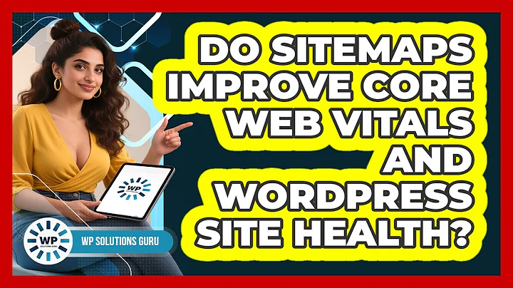 Do Sitemaps Improve Core Web Vitals And WordPress Site Health? - WP Solutions Guru