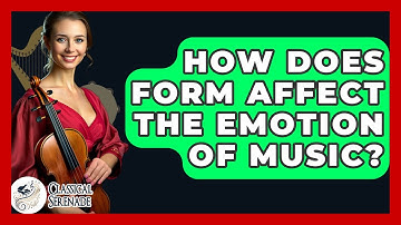How Does Form Affect The Emotion Of Music? - Classical Serenade