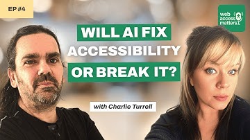 Will AI Fix Accessibility or Break It? Charlie Turrell | Web Access Matters Podcast