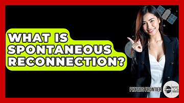 What Is Spontaneous Reconnection? - Physics Frontier