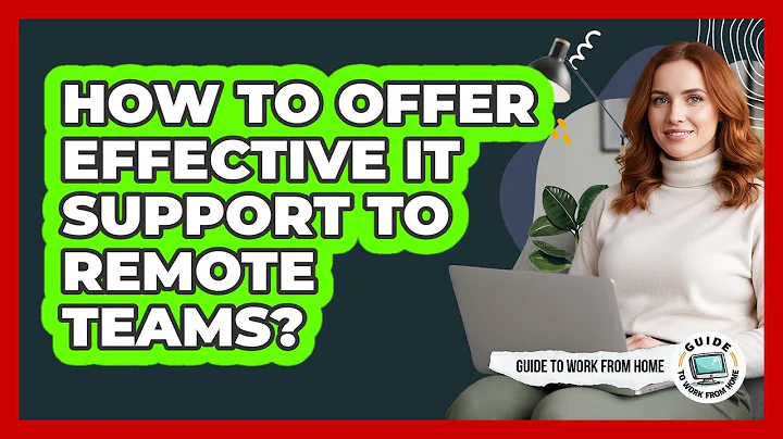 How To Offer Effective IT Support To Remote Teams?