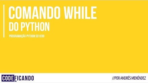 Programação Python - s01e08 - comando de repetição WHILE