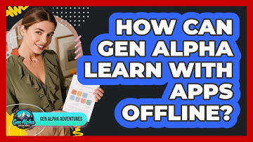 How Can Gen Alpha Learn With Apps Offline? - Gen Alpha Adventures