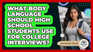 What Body Language Should High School Students Use For College Interviews? - High School Toolkit