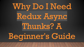 Why Do I Need Redux Async Thunks? A Beginner