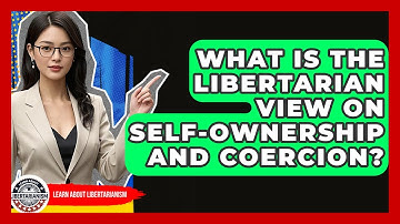 What Is The Libertarian View On Self-ownership And Coercion? - Learn About Libertarianism