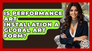 Is Performance Art Installation A Global Art Form? - Art Across Cultures
