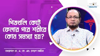 পিত্তথলি কেটে ফেলার পরে শরীরে কোন সমস্যা হয়? | অধ্যাপক ডা. এ. কে. এম. রুহুল আমিন