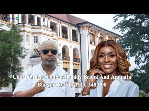 Court Orders Thomas Daddy Brima and Aminata Bangura to Pay NLE 240,000
