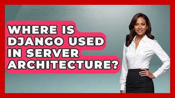 Where Is Django Used in Server Architecture? - Server Logic Simplified