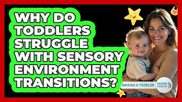 Why Do Toddlers Struggle With Sensory Environment Transitions? - Raising A Toddler