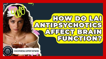 How Do LAI Antipsychotics Affect Brain Function? - Schizophrenia Support Network