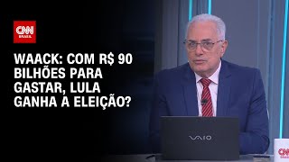 Waack Com R 90 Bilhões Para Gastar, Lula Ganha A Eleição? Ww