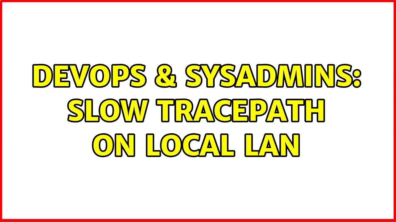 DevOps & SysAdmins: Slow tracepath on local LAN