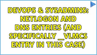 DevOps & SysAdmins: Netlogon and DNS entries (and specifically _VLMCS entry in this case)