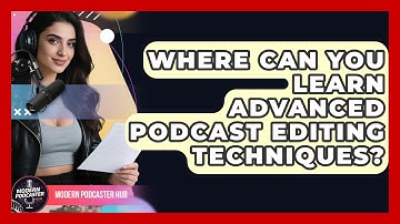 Where Can You Learn Advanced Podcast Editing Techniques? | Modern Podcaster Hub News