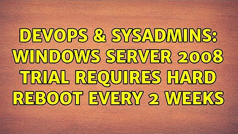 DevOps & SysAdmins: Windows server 2008 trial requires hard reboot every 2 weeks (2 Solutions!!)