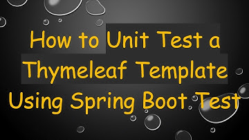 How to Unit Test a Thymeleaf Template Using Spring Boot Test