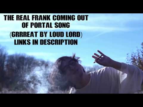 Real Frank Coming Out Of Portal Song (Grrreat by Loud Lord)