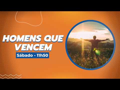 HOMENS QUE VENCEM - 30/05/26