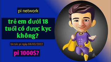 vấn đề kyc pi network cho trẻ em | tin tức pi network nhanh và mới nhất.