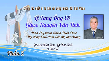 Lễ Tang Ông Cố Giuse Nguyễn Văn Tính - Thân Phụ Nữ Tu Maria Thiên Phúc 14.8.2017 (Phần 2)