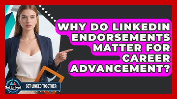 Why Do LinkedIn Endorsements Matter For Career Advancement? - Get Linked Together