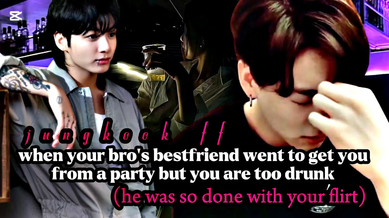 When your bro's bestfriend went to get you from a party but you are too drunk [jungkook ff]