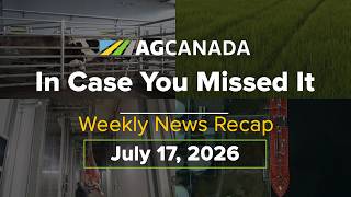 AgCanadaTV: Your Agriculture News Recap for July 17 2026 #icymi screenshot 2