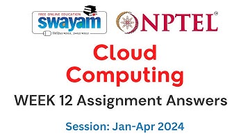Nptel Cloud Computing Week 12 Assignment 12 Answers and Solutions 2024 | Swayam Platform