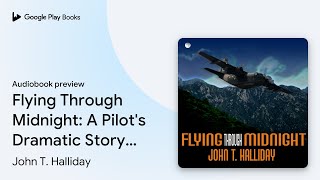Flying Through Midnight: A Pilot's Dramatic… by John T. Halliday · Audiobook preview