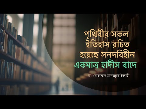 পৃথিবীর সকল ইতিহাস রচিত হয়েছে সনদবিহীন একমাত্র হাদীস বাদে ।। Dr. Mohammad Monzur-E-Elahi