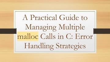 A Practical Guide to Managing Multiple malloc Calls in C: Error Handling Strategies