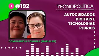TECNOPOLITICA #192 - Autocuidados digitais e tecnologias plurais